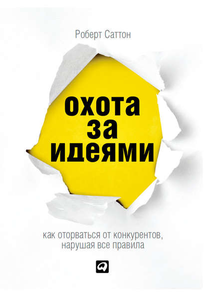 Охота за идеями. Как оторваться от конкурентов, нарушая все правила — Роберт Саттон