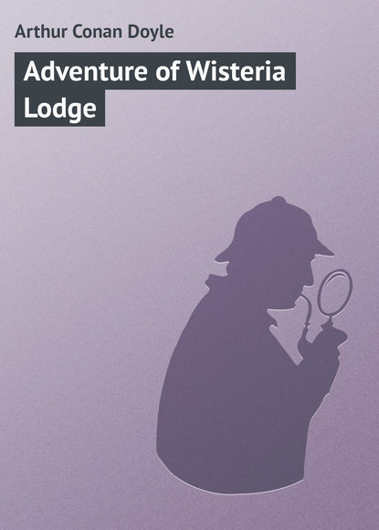 Adventure of Wisteria Lodge - Артур Конан Дойл