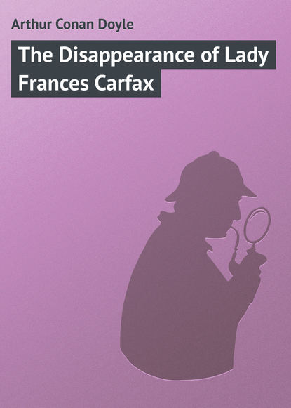The Disappearance of Lady Frances Carfax - Артур Конан Дойл