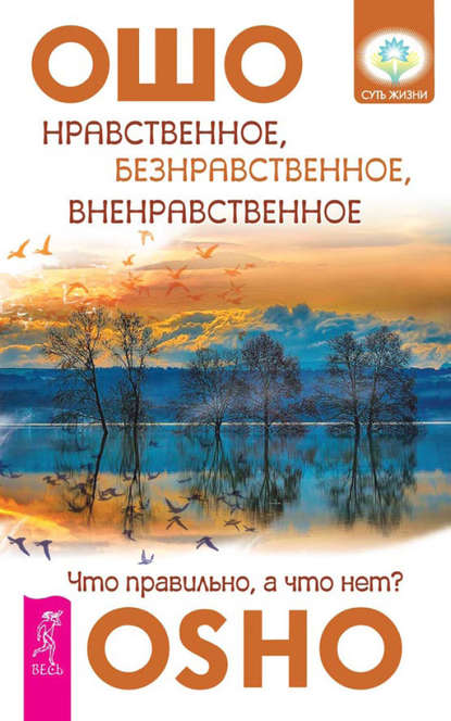 Нравственное, безнравственное, вненравственное. Что правильно, а что нет? - Бхагаван Шри Раджниш (Ошо)