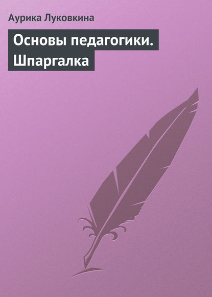 Основы педагогики. Шпаргалка — Аурика Луковкина