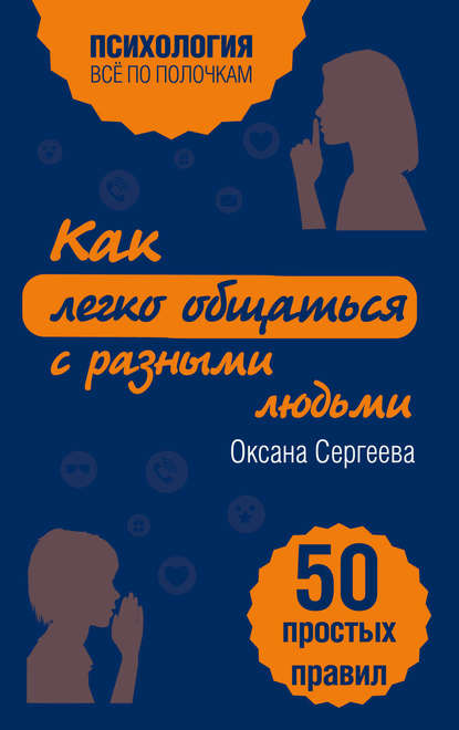 Как легко общаться с разными людьми. 50 простых правил - Оксана Сергеева