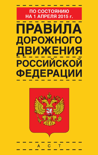 Правила дорожного движения Российской Федерации по состоянию 1 апреля 2015 г. - Группа авторов