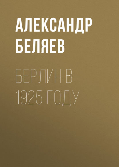 Берлин в 1925 году - Александр Беляев