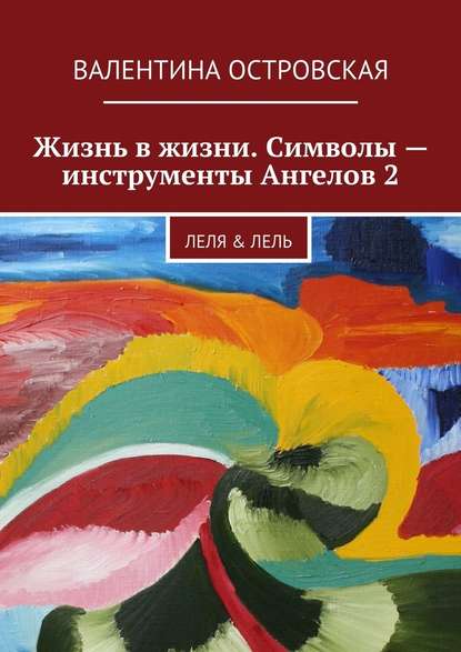 Жизнь в жизни. Символы – инструменты Ангелов 2 — Валентина Островская