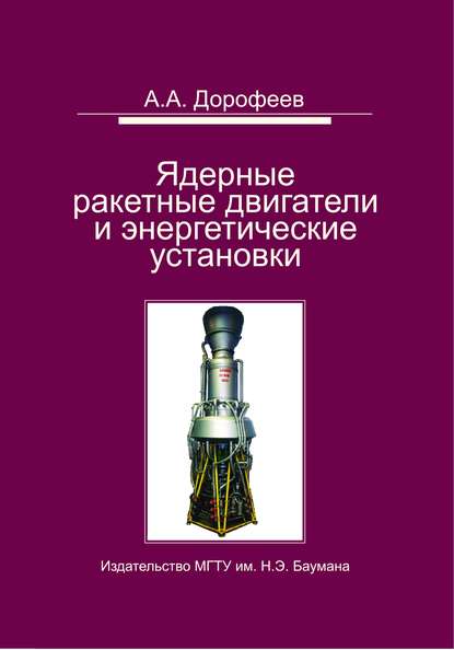 Ядерные ракетные двигатели и энергетические установки. Введение в теорию, расчет и проектирование — Анатолий Дорофеев