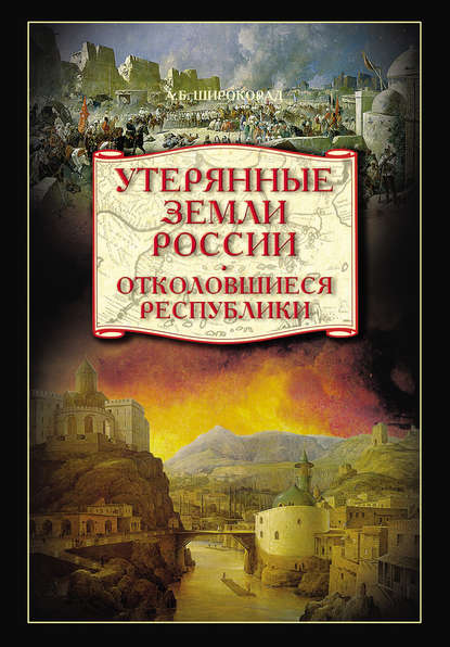 Утерянные земли России. Отколовшиеся республики — Александр Широкорад