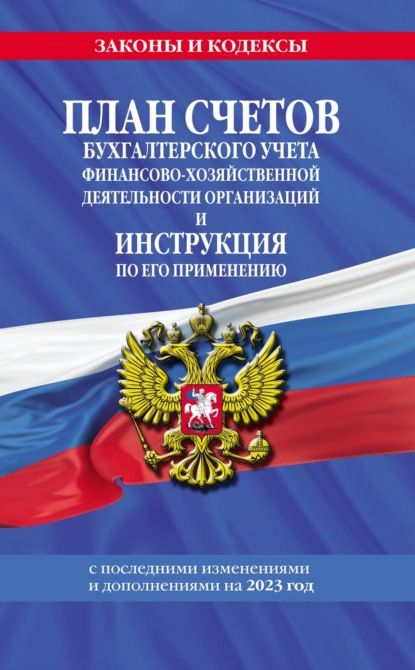 План счетов бухгалтерского учета финансово-хозяйственной деятельности организаций и инструкция по его применению. С последними изменениями и дополнениями на 2023 год — Группа авторов