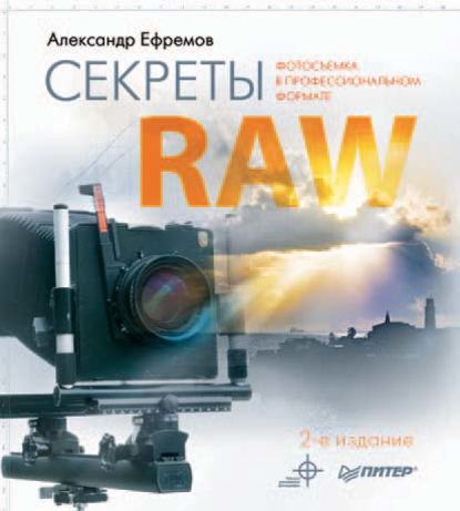 Секреты RAW. Профессиональная обработка - Александр Ефремов