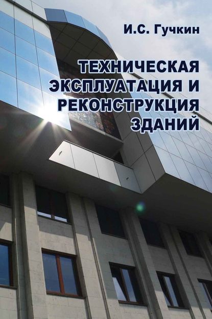 Техническая эксплуатация и реконструкция зданий - И. С. Гучкин