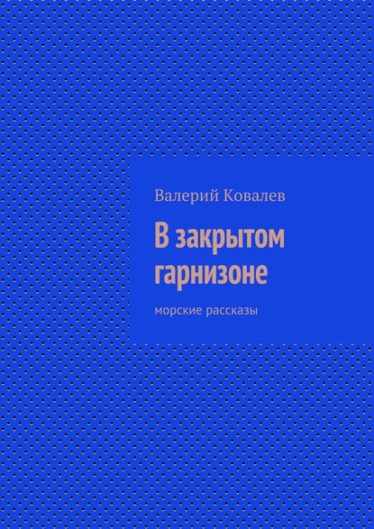 В закрытом гарнизоне - Валерий Ковалев