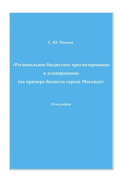 Региональное бюджетное прогнозирование и планирование (на примере бюджета города Москвы) - Сергей Юрьевич Попков