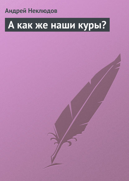 А как же наши куры? - Андрей Неклюдов