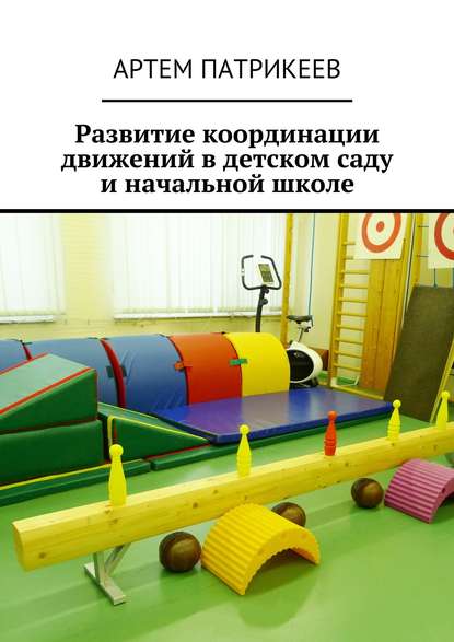 Развитие координации движений в детском саду и начальной школе - Артем Юрьевич Патрикеев