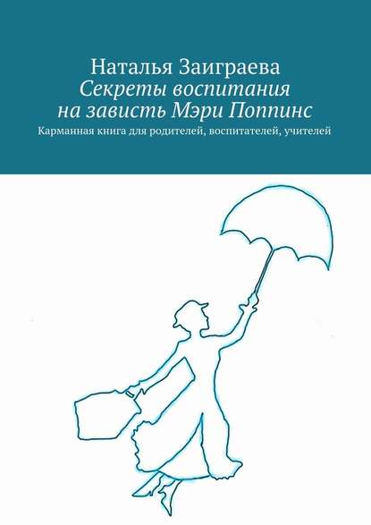 Секреты воспитания на зависть Мэри Поппинс - Наталья Вячеславовна Заиграева