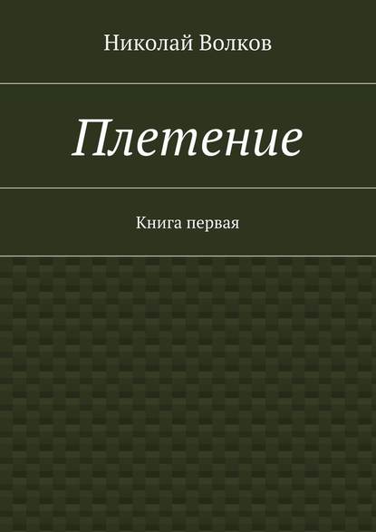 Плетение. Книга первая - Николай Волков