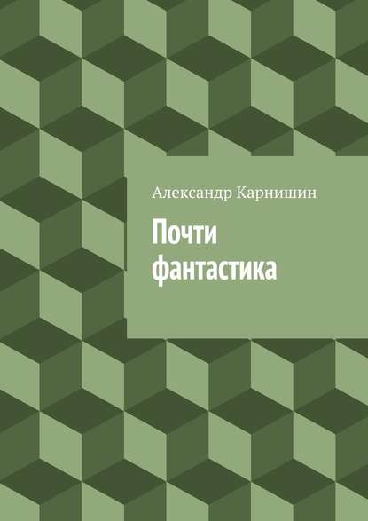 Почти фантастика. Сборник рассказов - Александр Карнишин