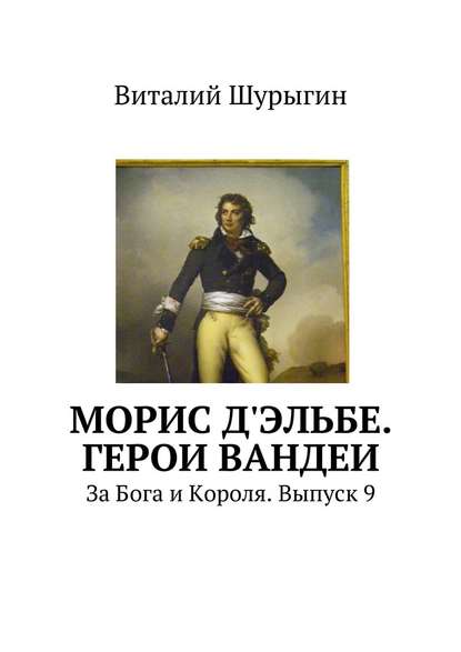 Морис д'Эльбе. Герои Вандеи. За Бога и Короля. Выпуск 9 - Виталий Шурыгин