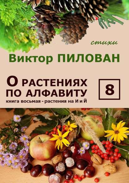 О растениях по алфавиту. Книга восьмая. Растения на И и Й - Виктор Пилован