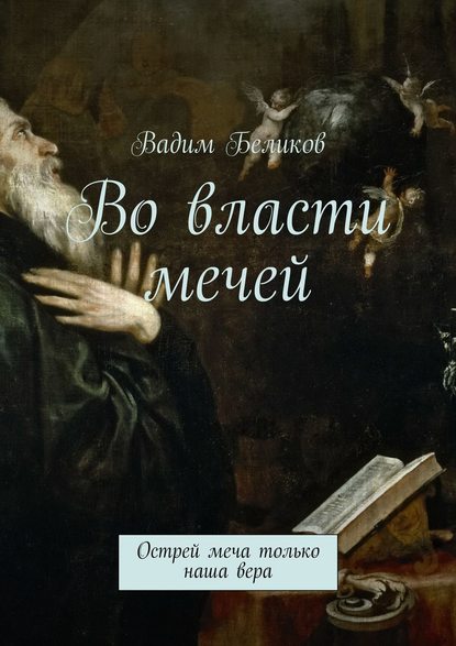 Во власти мечей. Острей меча только наша вера - Вадим Беликов