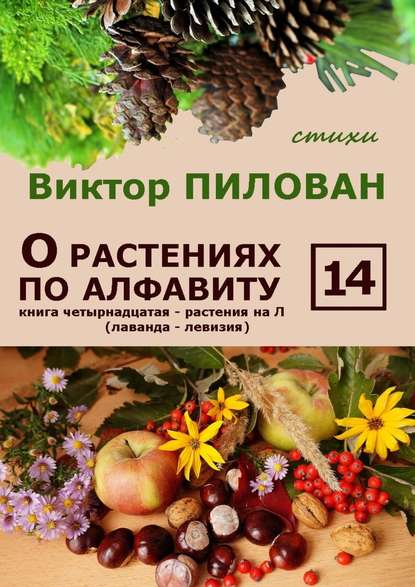 О растениях по алфавиту. Книга четырнадцатая. Растения на Л (лаванда – левизия) - Виктор Пилован