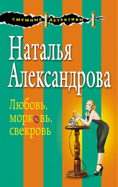 Любовь, морковь, свекровь - Наталья Александрова