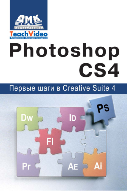 Adobe Photoshop CS4. Первые шаги в Creative Suite 4 - А. И. Мишенев