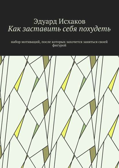 Как заставить себя похудеть. Набор мотиваций, после которых захочется заняться своей фигурой - Эдуард Исхаков