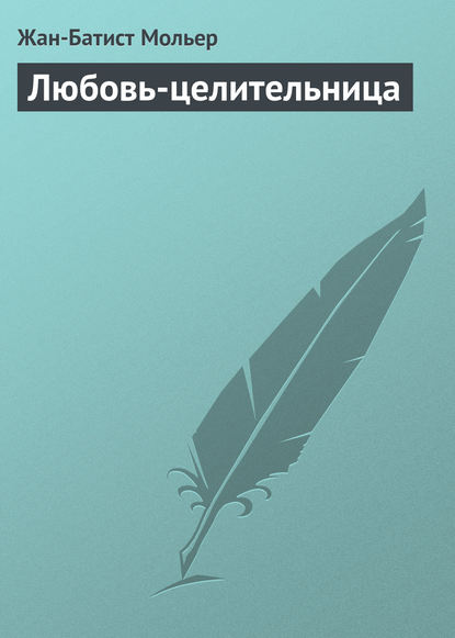 Любовь-целительница — Мольер (Жан-Батист Поклен)