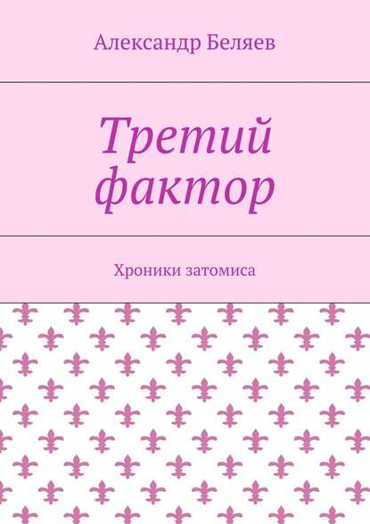 Третий фактор. Хроники затомиса - Александр Беляев