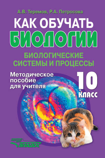 Как обучать биологии. Биологические системы и процессы. 10 класс. Методическое пособие для учителя - А. В. Теремов