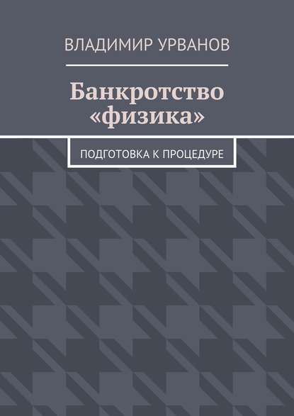 Банкротство «физика». Подготовка к процедуре - Владимир Анатольевич Урванов