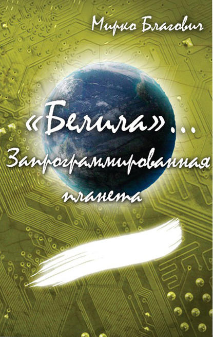 «Белила»… Книга вторая: Запрограммированная планета - Мирко Благович