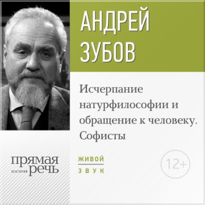 Лекция «Исчерпание натурфилософии и обращение к человеку. Софисты» - Андрей Зубов