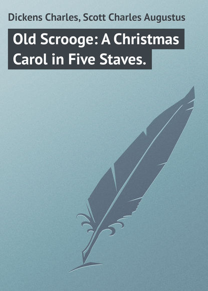 Old Scrooge: A Christmas Carol in Five Staves. - Чарльз Диккенс