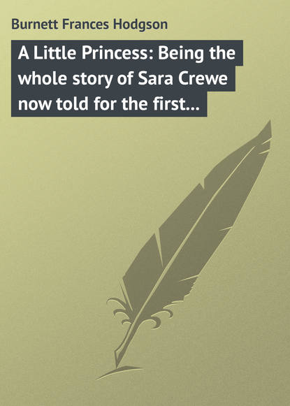 A Little Princess: Being the whole story of Sara Crewe now told for the first time - Фрэнсис Элиза Бёрнетт