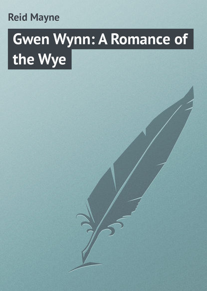 Gwen Wynn: A Romance of the Wye - Майн Рид