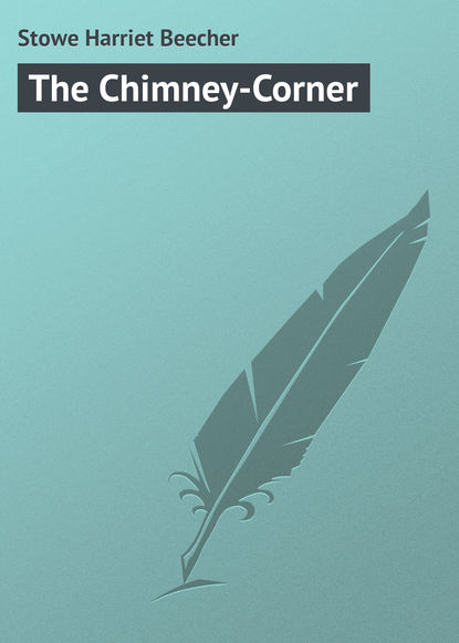 The Chimney-Corner - Гарриет Бичер-Стоу