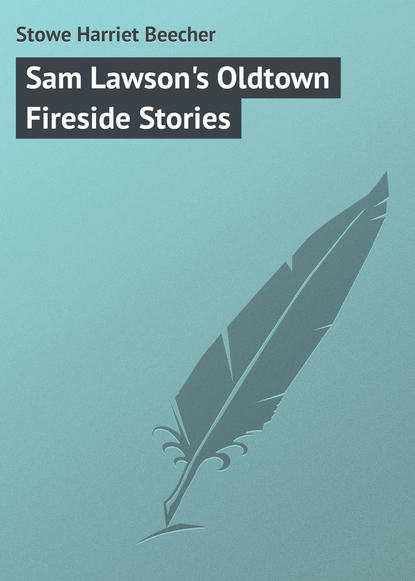 Sam Lawson's Oldtown Fireside Stories - Гарриет Бичер-Стоу