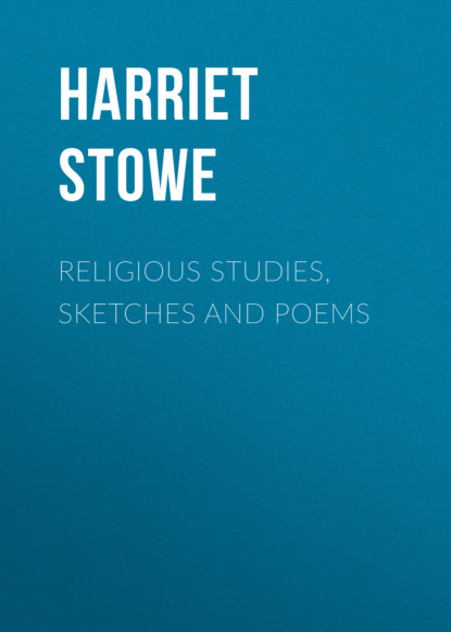 Religious Studies, Sketches and Poems - Гарриет Бичер-Стоу