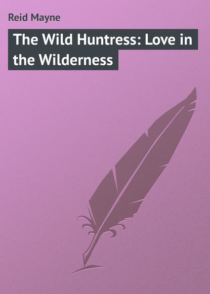 The Wild Huntress: Love in the Wilderness - Майн Рид