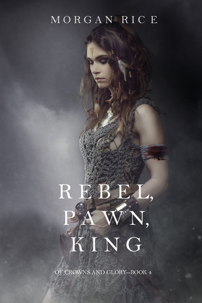 Rebel, Pawn, King - Морган Райс