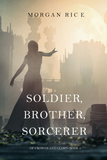 Soldier, Brother, Sorcerer - Морган Райс