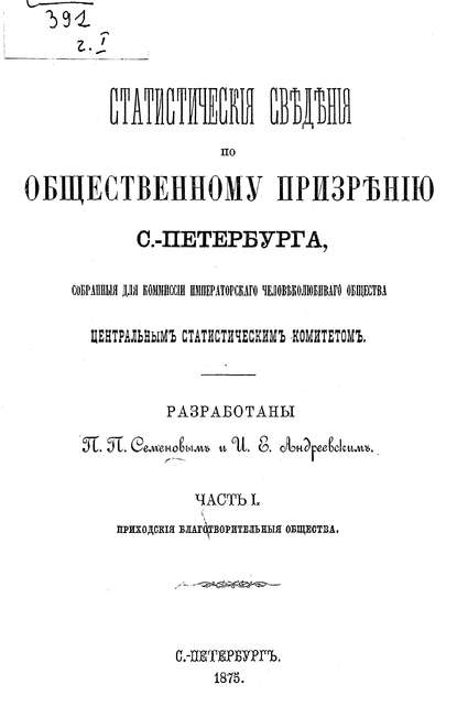 Статистические сведения по общественному призрению С.-Петербурга, собранные для комиссии Императорского Человеколюбивого общества Центральным статистическим комитетом. Часть 1 - Коллектив авторов