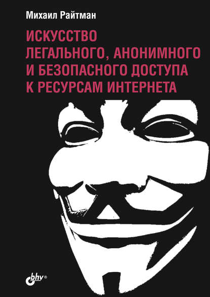 Искусство легального, анонимного и безопасного доступа к ресурсам Интернета - Михаил Райтман