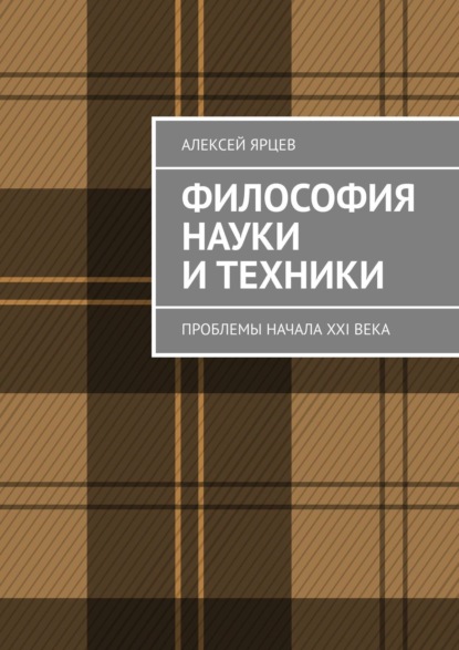 Философия науки и техники. Проблемы начала XXI века - Алексей Валерьевич Ярцев