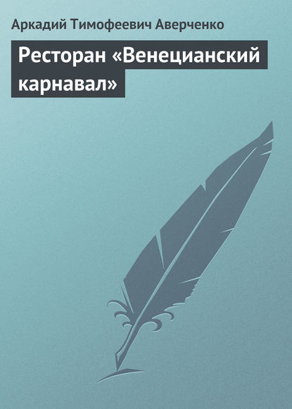 Ресторан «Венецианский карнавал» - Аркадий Аверченко