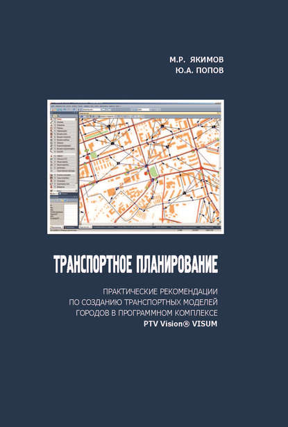 Транспортное планирование: практические рекомендации по созданию транспортных моделей городов в программном комплексе PTV Vision® VISUM - М. Р. Якимов