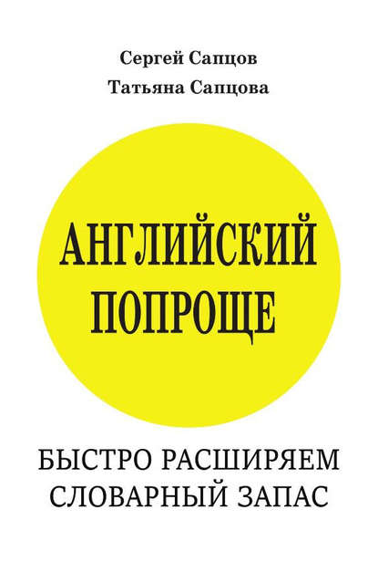 Английский попроще. Быстро расширяем словарный запас - Сергей Сапцов