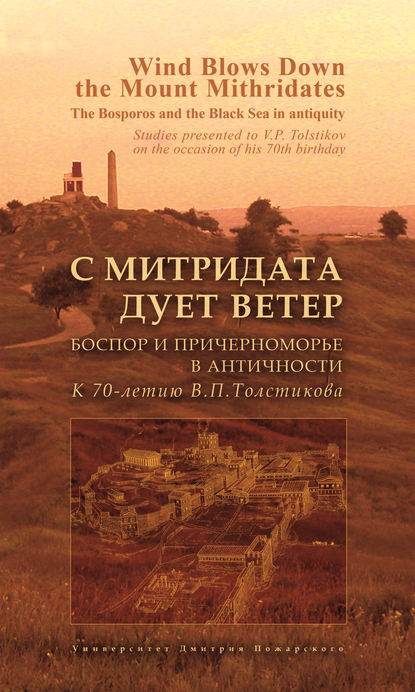 С Митридата дует ветер. Боспор и Причерноморье в античности. К 70-летию В. П. Толстикова / Wind Blows Down the Mount Mithridates. The Bosporos and the Black Sea in Antiquity. Studies Presented to V. P. Tolstikov on the Occasion of His 70th Birthday - Коллектив авторов